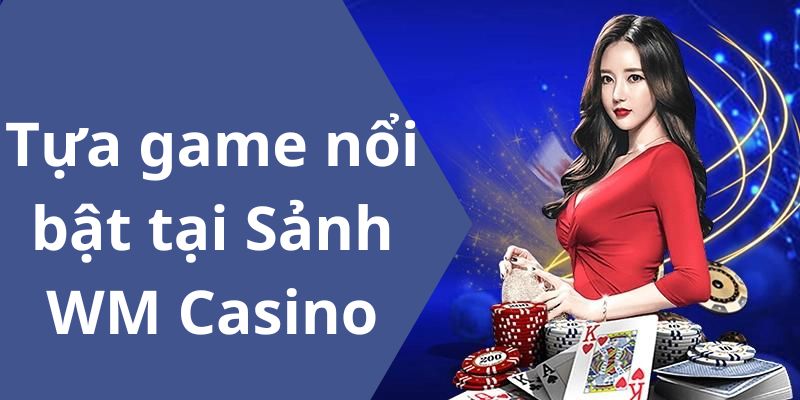 WM Casino - Sảnh Game Hot Nhất Hiện Nay